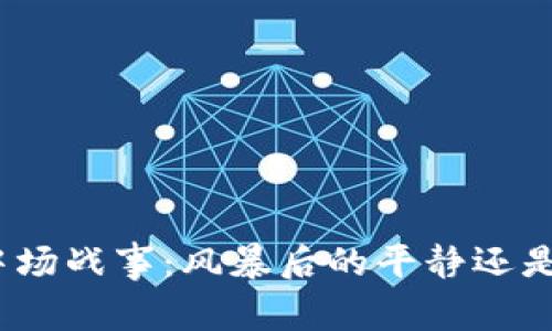 加密货币市场的中场战事：风暴后的平静还是暴风雨前的寂静？