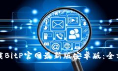 如何下载BitP官网最新版安卓版：全方位指南