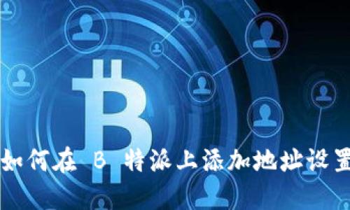 如何在 B 特派上添加地址设置