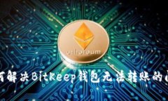 如何解决BitKeep钱包无法转账的问题