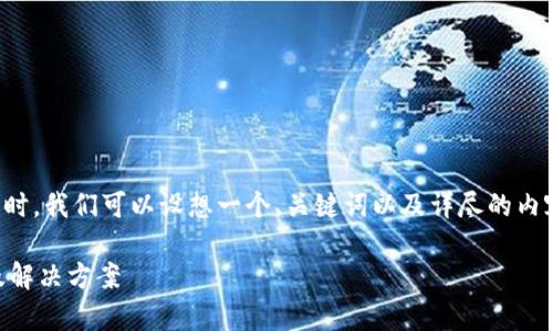 在处理“b特派无法兑换”这个主题时，我们可以设想一个、关键词以及详尽的内容结构。以下是我为您准备的格式：

解决B特派无法兑换的常见问题及解决方案