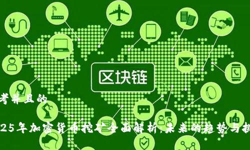 思考并且的  
  
2025年加密货币挖矿全面解析：未来的趋势与挑战