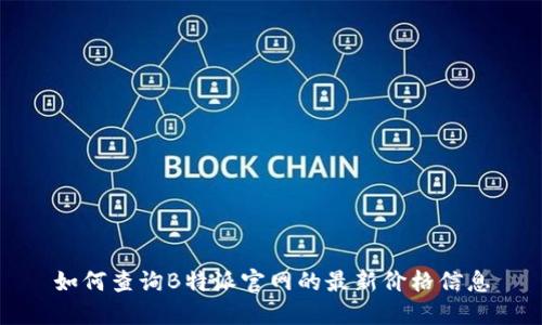 如何查询B特派官网的最新价格信息