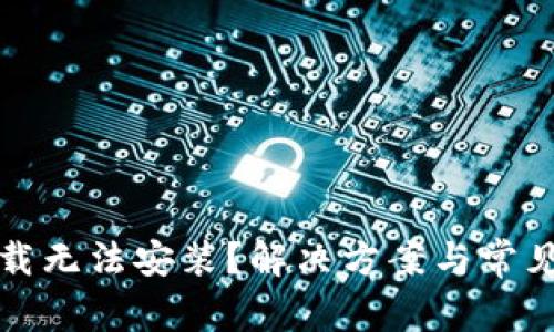 比特派下载无法安装？解决方案与常见问题解答