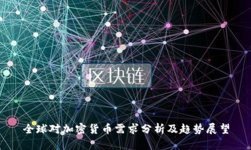 全球对加密货币需求分析及趋势展望