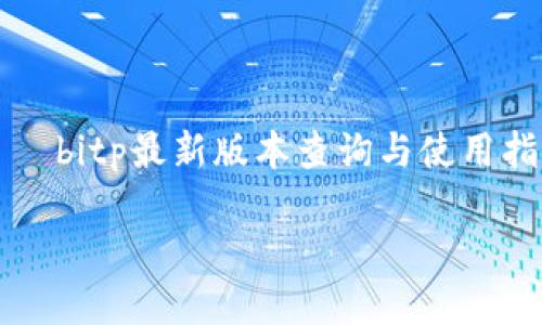 

    bitp最新版本查询与使用指南



苹果手机bitp最新版本及使用技巧