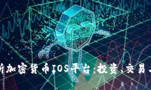 全面解析加密货币IOS平台：投资、交易与安全性