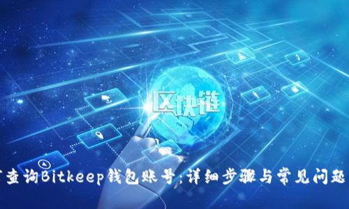 如何查询Bitkeep钱包账号：详细步骤与常见问题解答