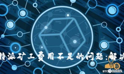如何处理比特派矿工费用不足的问题：解决方案与建议