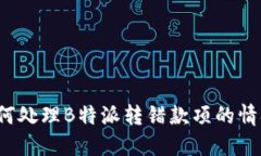 如何处理B特派转错款项的情况？