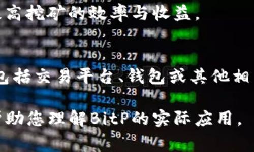 BitP通常指的是一个加密货币相关的软件或平台，具体取决于上下文。以下是关于BitP的一些可能的解释和相关信息：

### 1. 加密货币钱包
BitP可能是某种加密货币钱包，用户可以使用它来存储、发送和接收比特币及其他加密货币。这样的软件通常具备安全性高、易于使用的特点，允许用户管理他们的数字资产。

### 2. 交易所
BitP也可能是一个加密货币交易所，用户可以在上面进行加密货币的买卖和交易。这类平台通常会提供实时的市场数据、图表和分析工具，帮助用户做出投资决定。

### 3. 矿池
BitP可能是一个矿池，用户可以在其中联合起来进行加密货币的挖矿，提高挖矿的效率与收益。

### 4. 开源项目
还有一种可能，BitP是一个开源项目，旨在推动区块链技术的发展，可能包括交易平台、钱包或其他相关服务。

如果您有进一步的具体问题或背景信息，欢迎提供更多细节，以便能够帮助您理解BitP的实际应用。