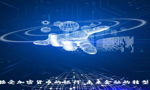 jiaoti接受加密货币的银行：未来金融的转型与挑战