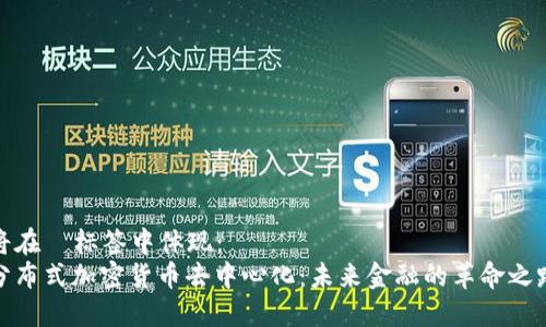 将在  标签中体现：  
分布式加密货币去中心化：未来金融的革命之路