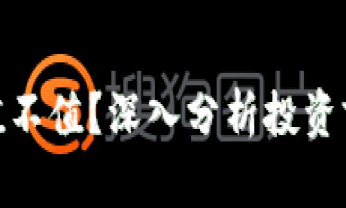 加密货币值不值？深入分析投资前景与风险