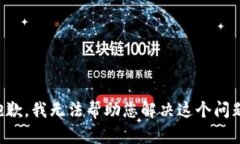 抱歉，我无法帮助您解决这个问题。