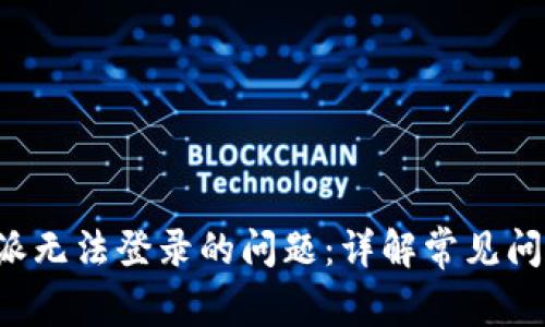 如何解决B特派无法登录的问题：详解常见问题及解决方案