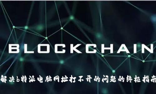 解决b特派电脑网址打不开的问题的终极指南