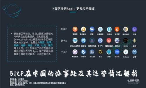 BitP在中国的办事处及其运营情况解析