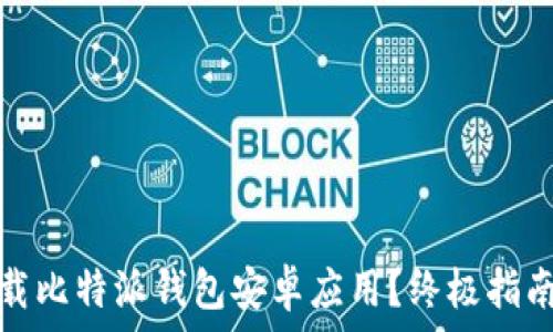   
如何安全下载比特派钱包安卓应用？终极指南与下载地址