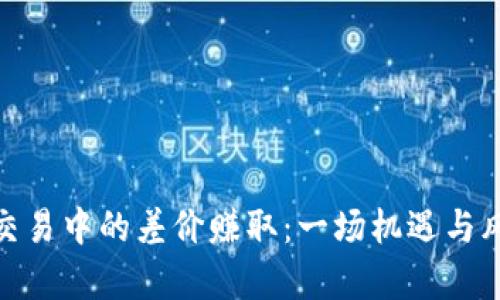 加密货币交易中的差价赚取：一场机遇与风险的博弈