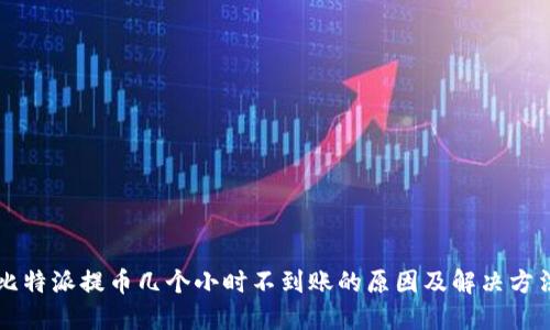 比特派提币几个小时不到账的原因及解决方法