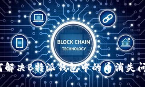 如何解决B特派钱包中的币消失问题？