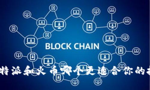 bianotib特派和火币哪个更适合你的投资需求？