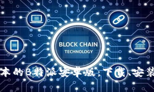 获取最新版本的B特派安卓版：下载、安装与使用指南