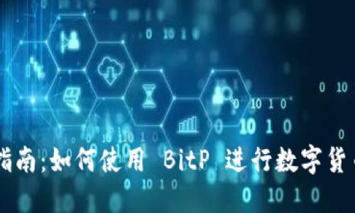新手指南：如何使用 BitP 进行数字货币交易