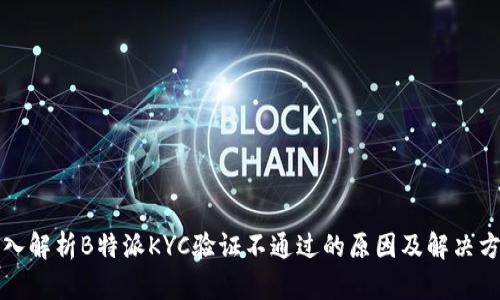 深入解析B特派KYC验证不通过的原因及解决方案