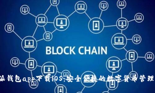 b特派钱包app下载iOS：安全便捷的数字货币管理工具