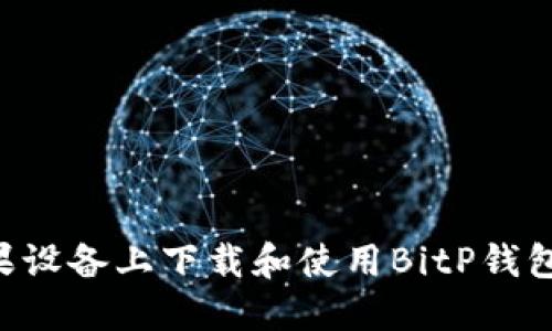 如何在苹果设备上下载和使用BitP钱包：完整指南