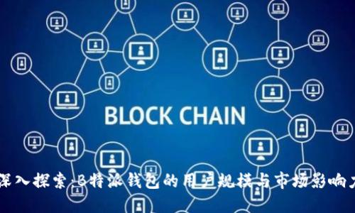 深入探索：B特派钱包的用户规模与市场影响力