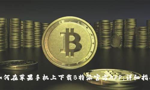 如何在苹果手机上下载B特派官方APP：详细指南