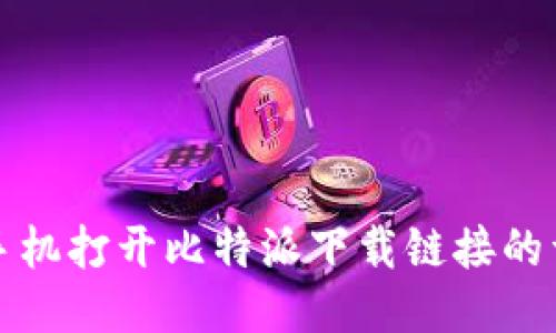 如何用手机打开比特派下载链接的详细指南