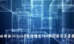 解决比特派（Bitpie）无法转出TRX的问题及其原因