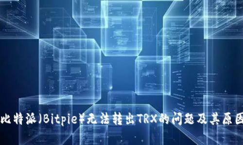 解决比特派（Bitpie）无法转出TRX的问题及其原因分析