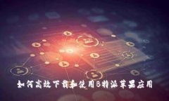 如何高效下载和使用B特派苹果应用