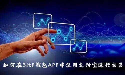 如何在BitP钱包APP中使用支付宝进行交易