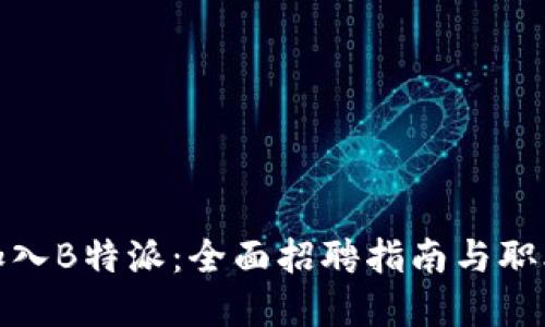 如何成功加入B特派：全面招聘指南与职业发展机会