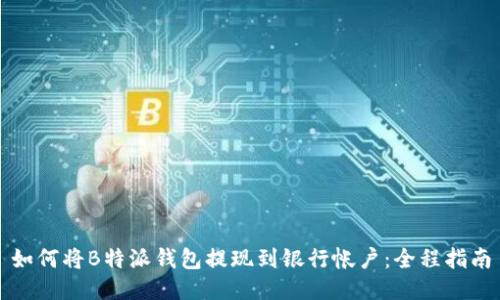 如何将B特派钱包提现到银行帐户：全程指南