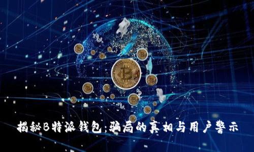 揭秘B特派钱包：骗局的真相与用户警示