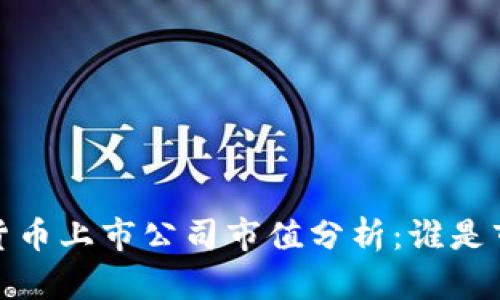 2023年加密货币上市公司市值分析：谁是市场的领军者？