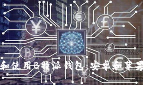 如何下载和使用B特派钱包：安卓和苹果用户指南