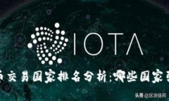 : 2023年加密货币交易国家排名分析：哪些国家引