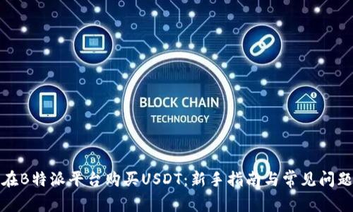 如何在B特派平台购买USDT：新手指南与常见问题解答