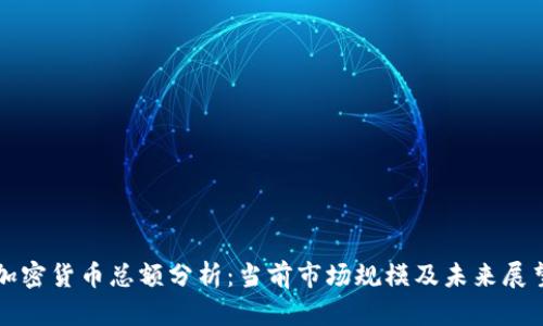 加密货币总额分析：当前市场规模及未来展望