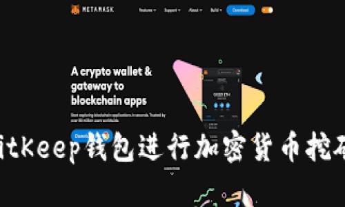 如何利用BitKeep钱包进行加密货币挖矿：全面指南