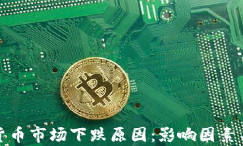 
解析加密货币市场下跌原因：影响因素与未来预测