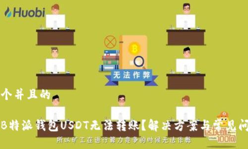思考一个并且的

为什么B特派钱包USDT无法转账？解决方案与常见问题解析